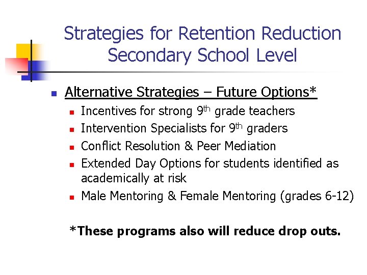 Strategies for Retention Reduction Secondary School Level n Alternative Strategies – Future Options* n