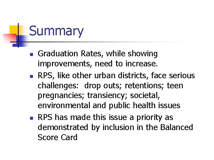 Summary n n n Graduation Rates, while showing improvements, need to increase. RPS, like