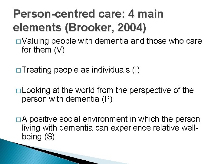 Person-centred care: 4 main elements (Brooker, 2004) � Valuing people with dementia and those