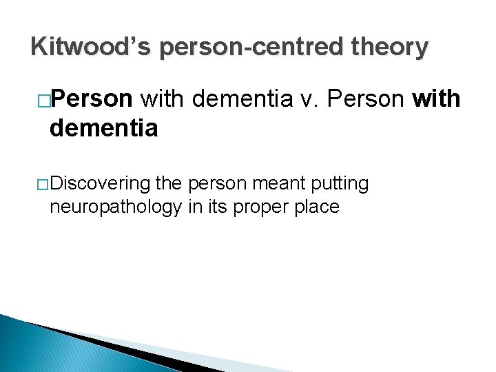 Kitwood’s person-centred theory �Person with dementia v. Person with dementia � Discovering the person