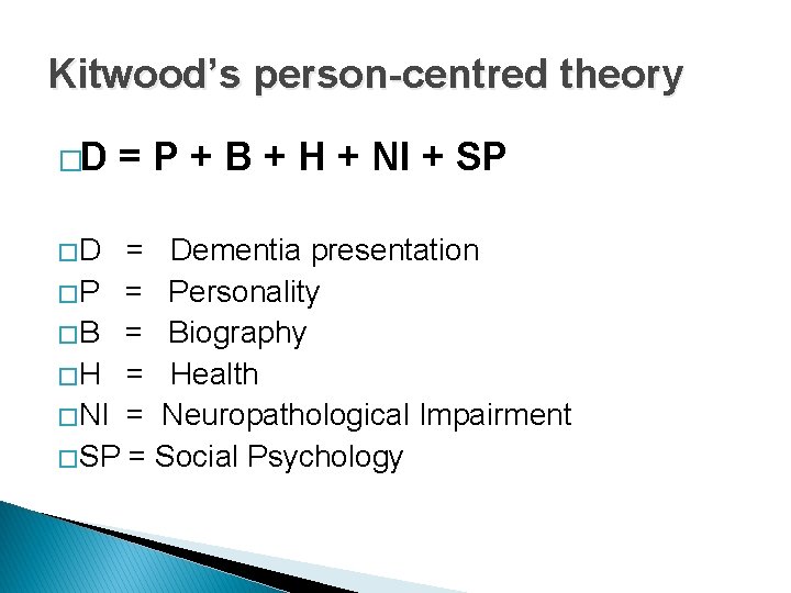 Kitwood’s person-centred theory �D �D = P + B + H + NI +