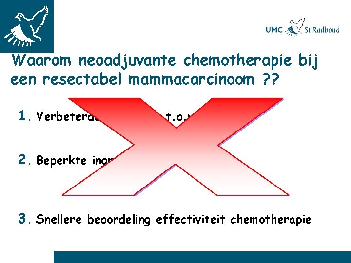 Waarom neoadjuvante chemotherapie bij een resectabel mammacarcinoom ? ? 1. Verbeterde overleving t. o.