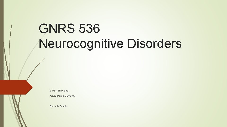 GNRS 536 Neurocognitive Disorders School of Nursing Azusa Pacific University By Linda Schutz 