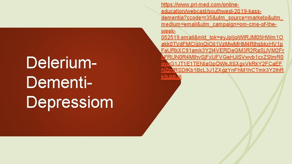 Delerium. Dementi. Depressiom https: //www. pri-med. com/onlineeducation/webcast/southwest-2019 -kassdementia? ccode=r 35&utm_source=marketo&utm_ medium=email&utm_campaign=om-cme-of-theweek 052519. email&mkt_tok=ey. Jp.