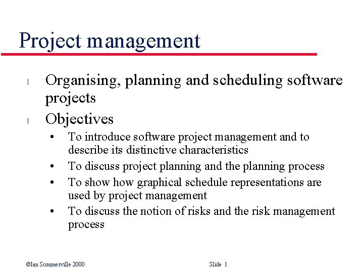 Project management l l Organising, planning and scheduling software projects Objectives • • To