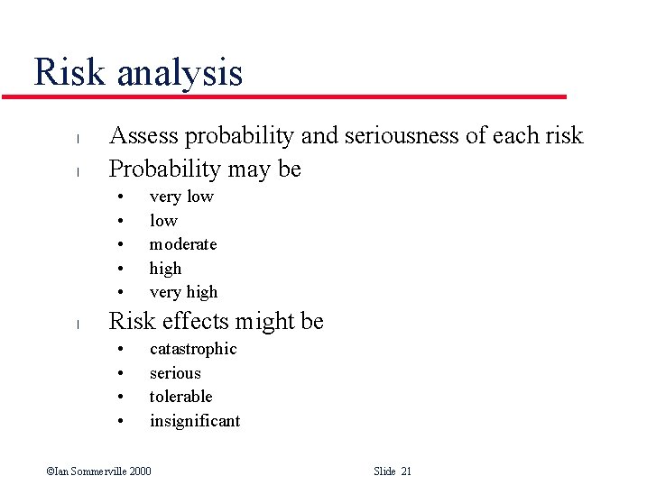 Risk analysis l l Assess probability and seriousness of each risk Probability may be