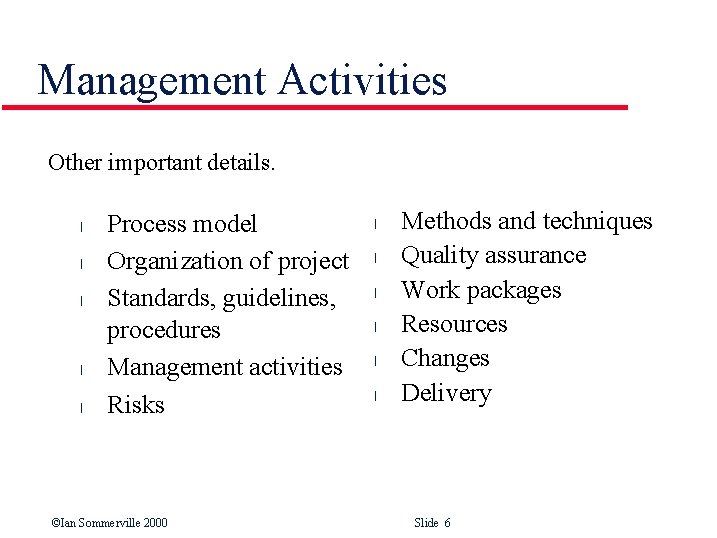 Management Activities Other important details. l l l Process model Organization of project Standards,