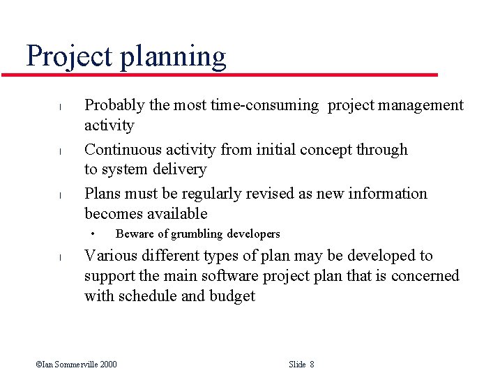 Project planning l l l Probably the most time-consuming project management activity Continuous activity