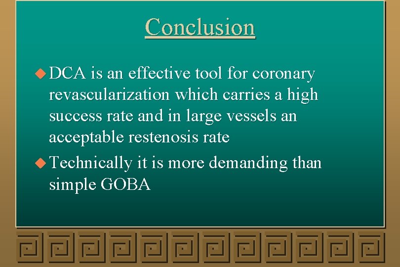 Conclusion u DCA is an effective tool for coronary revascularization which carries a high