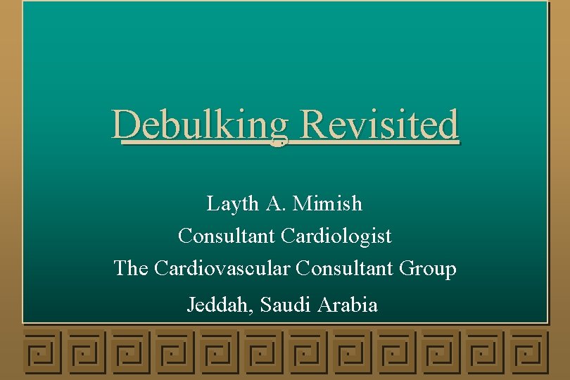 Debulking Revisited Layth A. Mimish Consultant Cardiologist The Cardiovascular Consultant Group Jeddah, Saudi Arabia