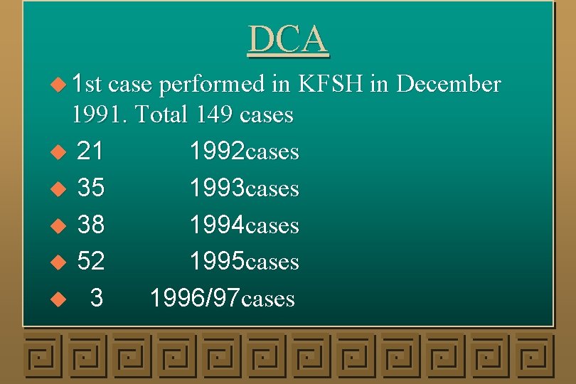 DCA u 1 st case performed in KFSH in December 1991. Total 149 cases