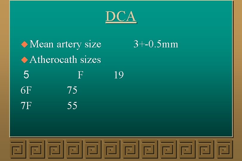 DCA u Mean artery size 3+-0. 5 mm u Atherocath sizes 5 6 F