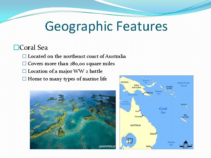 Geographic Features �Coral Sea � Located on the northeast coast of Australia � Covers
