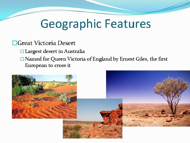 Geographic Features �Great Victoria Desert � Largest desert in Australia � Named for Queen