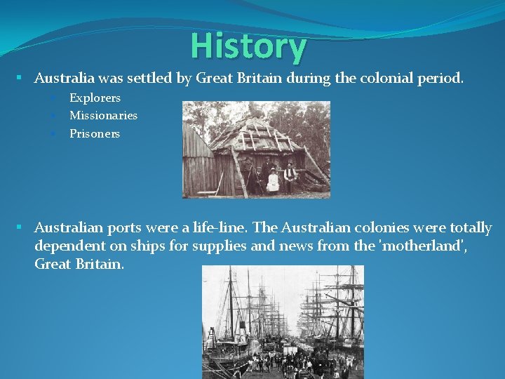 History § Australia was settled by Great Britain during the colonial period. § §