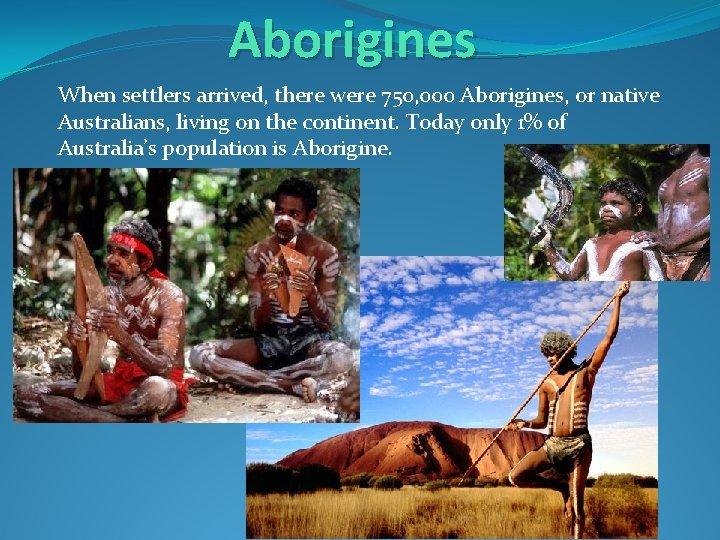 Aborigines When settlers arrived, there were 750, 000 Aborigines, or native Australians, living on