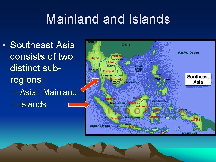 Mainland Islands • Southeast Asia consists of two distinct subregions: – Asian Mainland –