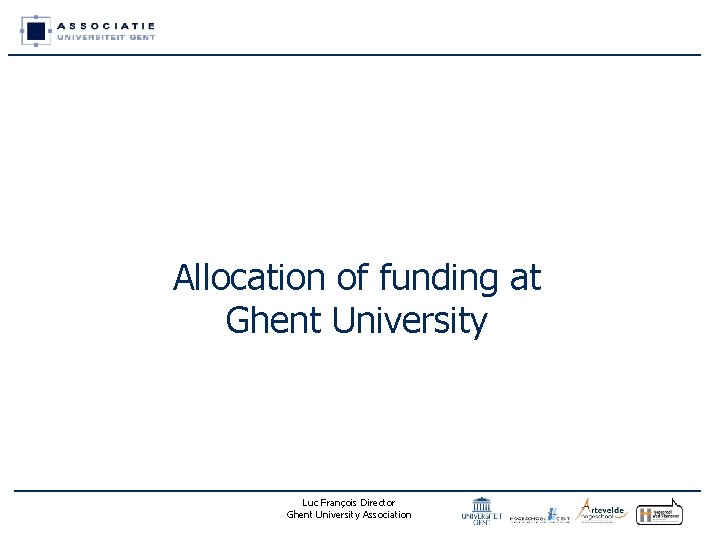 Allocation of funding at Ghent University Luc François Director Ghent University Association Allocation of funding at Ghent University Luc François Director Ghent University Association