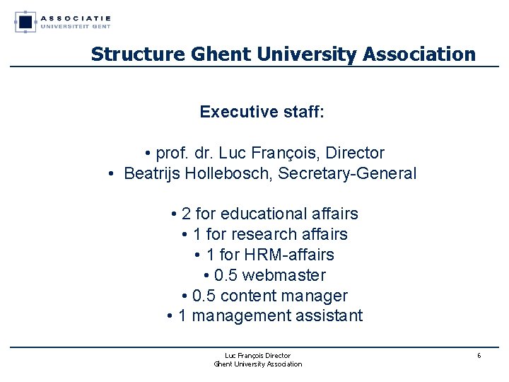 Structure Ghent University Association Executive staff: • prof. dr. Luc François, Director • Beatrijs Structure Ghent University Association Executive staff: • prof. dr. Luc François, Director • Beatrijs