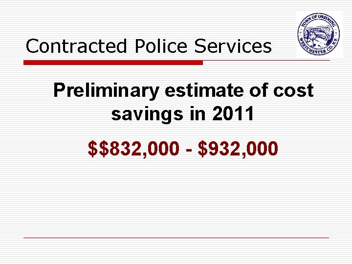 Contracted Police Services Preliminary estimate of cost savings in 2011 $$832, 000 - $932,