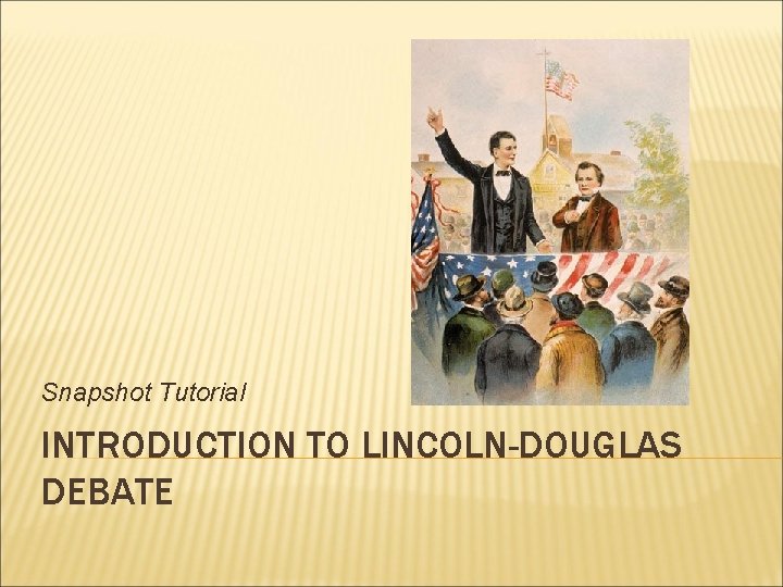 Snapshot Tutorial INTRODUCTION TO LINCOLN-DOUGLAS DEBATE 