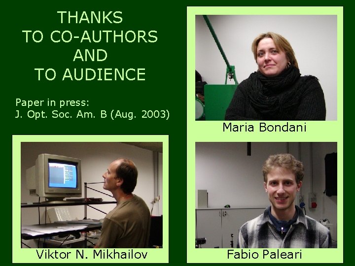 THANKS TO CO-AUTHORS AND TO AUDIENCE Paper in press: J. Opt. Soc. Am. B THANKS TO CO-AUTHORS AND TO AUDIENCE Paper in press: J. Opt. Soc. Am. B