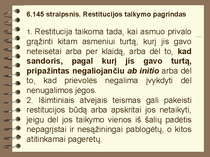 6. 145 straipsnis. Restitucijos taikymo pagrindas 1. Restitucija taikoma tada, kai asmuo privalo grąžinti