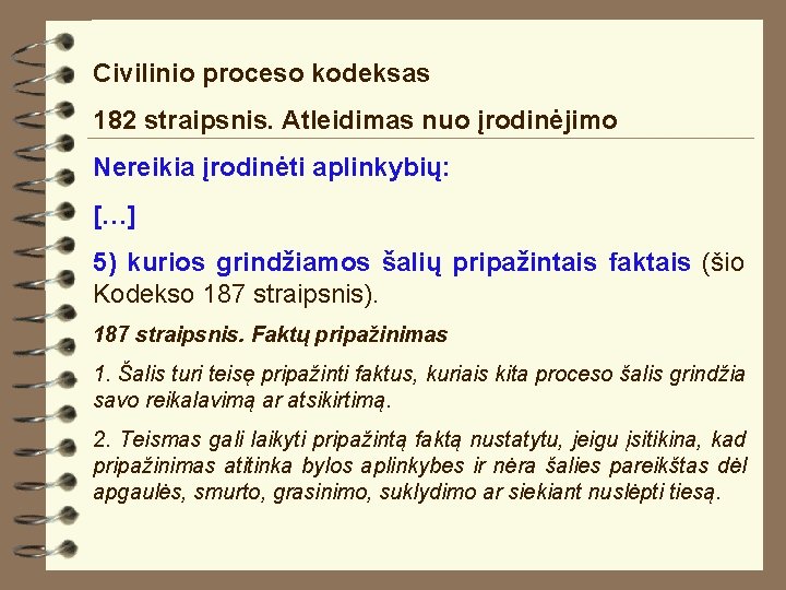 Civilinio proceso kodeksas 182 straipsnis. Atleidimas nuo įrodinėjimo Nereikia įrodinėti aplinkybių: […] 5) kurios