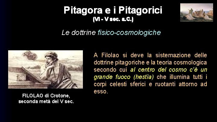 Pitagora e i Pitagorici (VI - V sec. a. C. ) Le dottrine fisico-cosmologiche