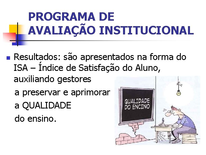 PROGRAMA DE AVALIAÇÃO INSTITUCIONAL n Resultados: são apresentados na forma do ISA – Índice