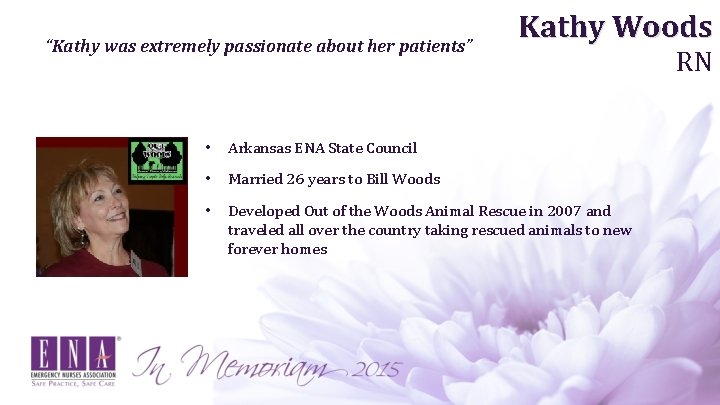 “Kathy was extremely passionate about her patients” Kathy Woods • Arkansas ENA State Council
