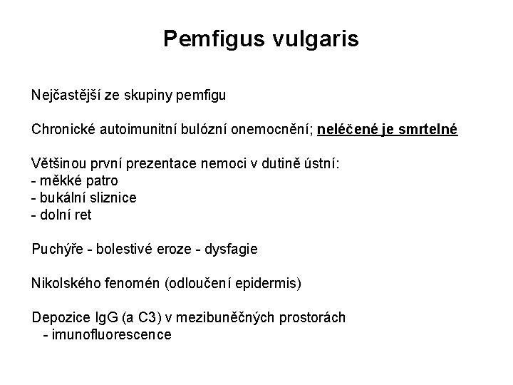 Pemfigus vulgaris Nejčastější ze skupiny pemfigu Chronické autoimunitní bulózní onemocnění; neléčené je smrtelné Většinou