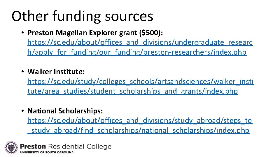 Other funding sources • Preston Magellan Explorer grant ($500): https: //sc. edu/about/offices_and_divisions/undergraduate_researc h/apply_for_funding/our_funding/preston-researchers/index. php