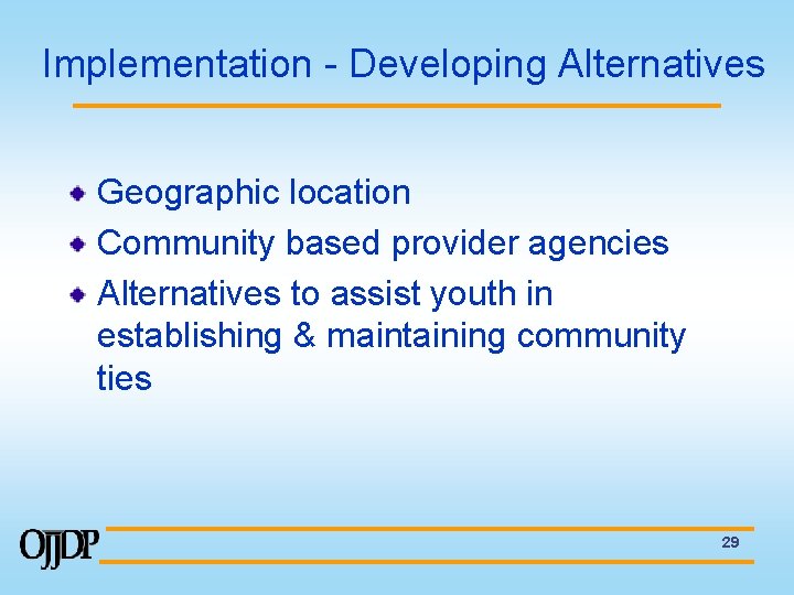 Implementation - Developing Alternatives Geographic location Community based provider agencies Alternatives to assist youth