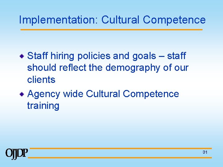 Implementation: Cultural Competence Staff hiring policies and goals – staff should reflect the demography