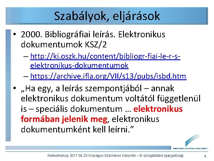 Szabályok, eljárások • 2000. Bibliográfiai leírás. Elektronikus dokumentumok KSZ/2 – http: //ki. oszk. hu/content/bibliogr-fiai-le-r-selektronikus-dokumentumok