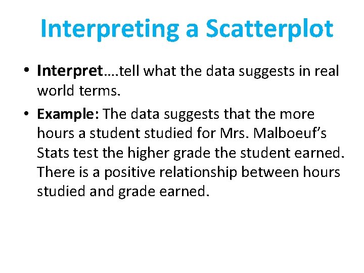 Interpreting a Scatterplot • Interpret…. tell what the data suggests in real world terms.