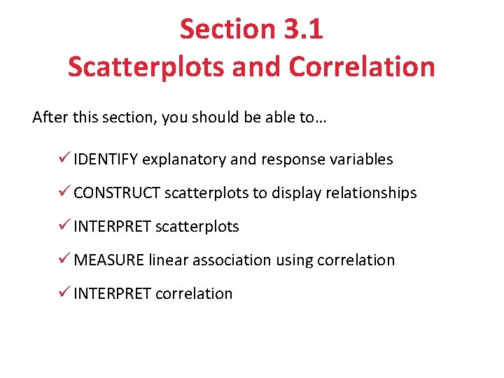 Section 3. 1 Scatterplots and Correlation After this section, you should be able to…