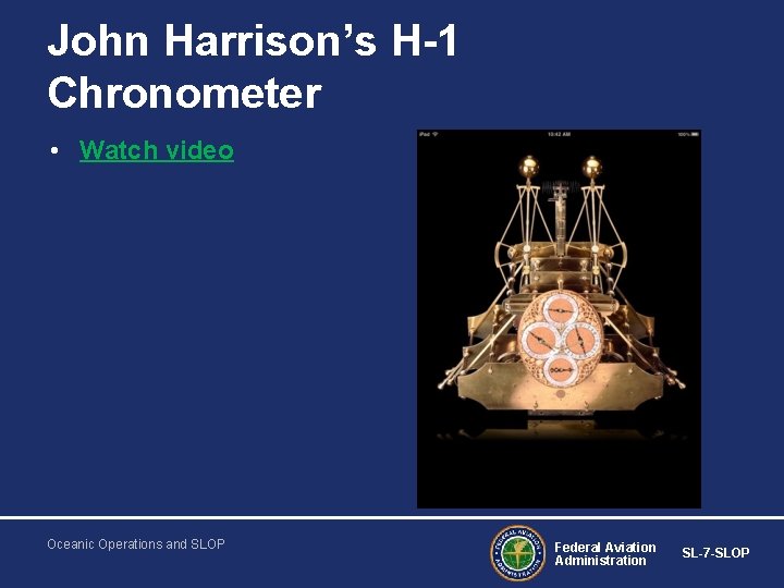 John Harrison’s H-1 Chronometer • Watch video Oceanic Operations and SLOP Federal Aviation Administration