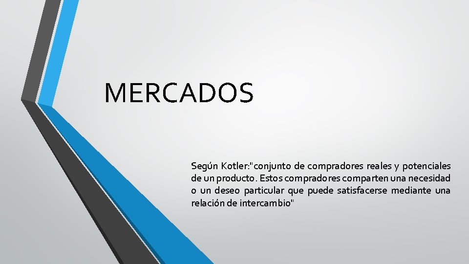 MERCADOS Según Kotler: "conjunto de compradores reales y potenciales de un producto. Estos compradores