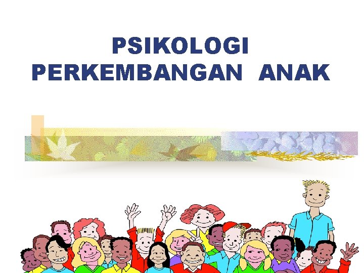 PSIKOLOGI PERKEMBANGAN ANAK 