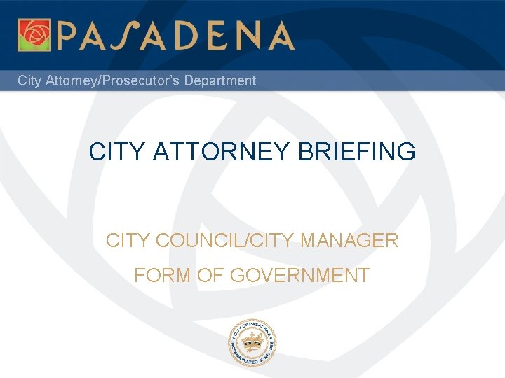 City Attorney/Prosecutor’s Department CITY ATTORNEY BRIEFING CITY COUNCIL/CITY MANAGER FORM OF GOVERNMENT 