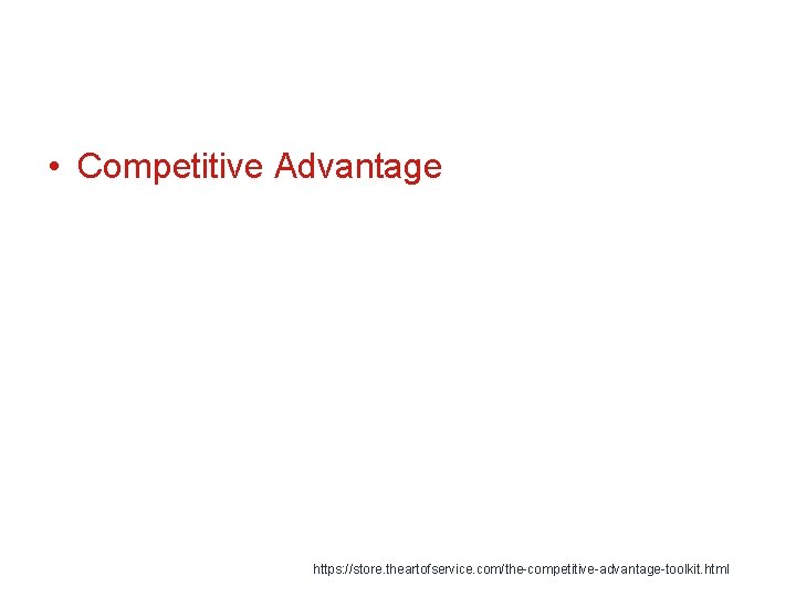  • Competitive Advantage https: //store. theartofservice. com/the-competitive-advantage-toolkit. html 