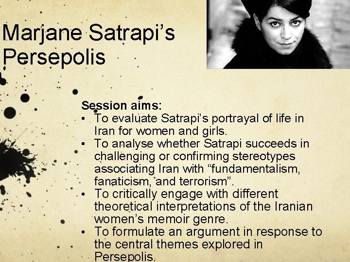 Marjane Satrapi’s Persepolis Session aims: • To evaluate Satrapi’s portrayal of life in Iran