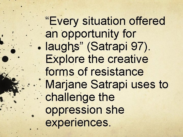 “Every situation offered an opportunity for laughs” (Satrapi 97). Explore the creative forms of