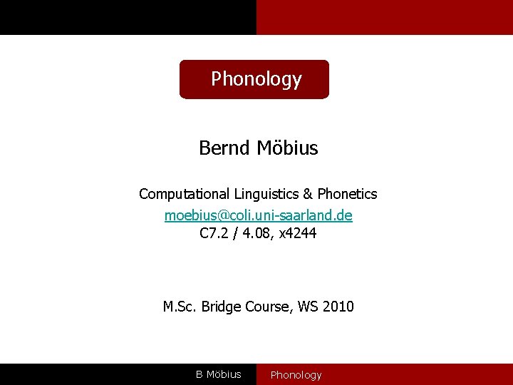 Phonology Bernd Möbius Computational Linguistics & Phonetics moebius@coli. uni-saarland. de C 7. 2 /