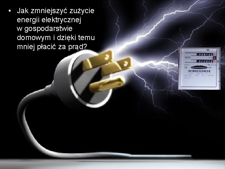 • Jak zmniejszyć zużycie energii elektrycznej w gospodarstwie domowym i dzięki temu mniej • Jak zmniejszyć zużycie energii elektrycznej w gospodarstwie domowym i dzięki temu mniej