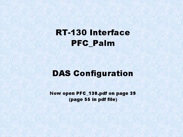 RT-130 Interface PFC_Palm DAS Configuration Now open PFC_130. pdf on page 39 (page 55
