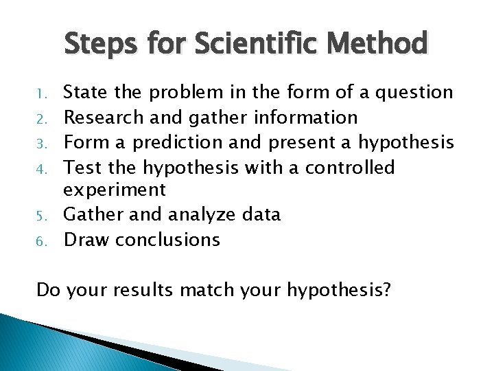 Steps for Scientific Method 1. 2. 3. 4. 5. 6. State the problem in