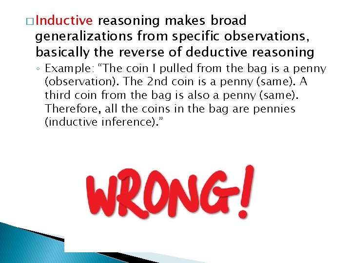 � Inductive reasoning makes broad generalizations from specific observations, basically the reverse of deductive